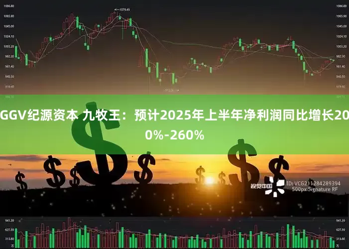 GGV纪源资本 九牧王：预计2025年上半年净利润同比增长200%-260%